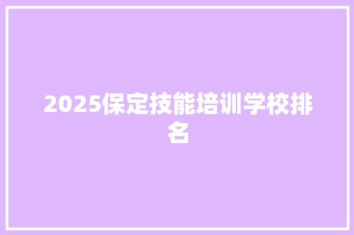 2025保定技能培训学校排名 演讲稿范文