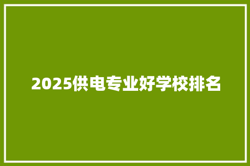 2025供电专业好学校排名