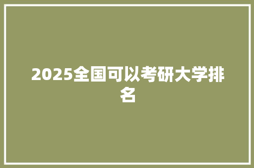 2025全国可以考研大学排名