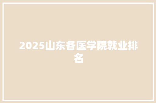 2025山东各医学院就业排名