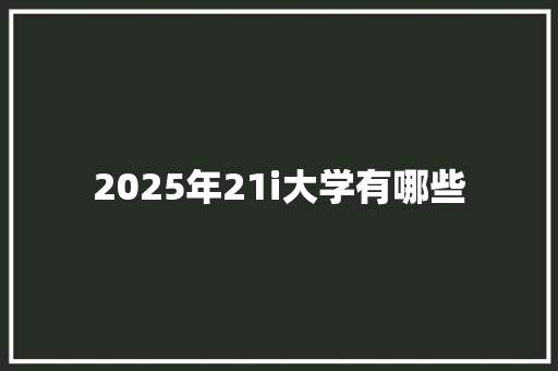 2025年21i大学有哪些