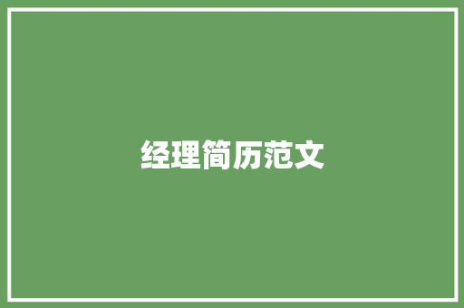 经理简历范文:提升职业生涯的完整指南 简历范文 经理简历范文:提升职业生涯的完整指南 简历范文