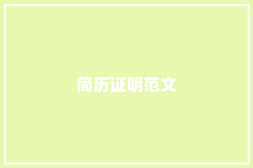 简历证明范文：打造一份出色的简历，展现你的技能和资质 简历范文