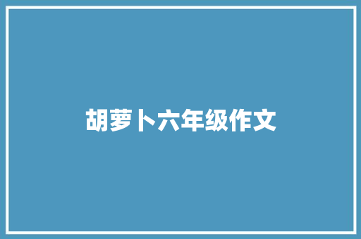 胡萝卜六年级作文