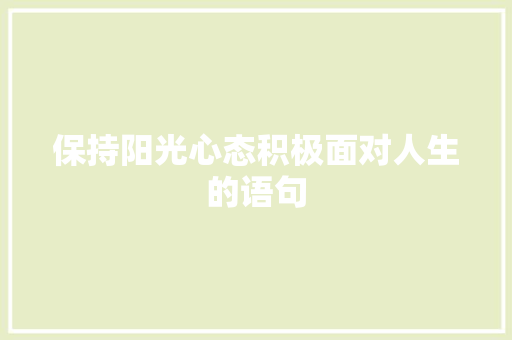 保持阳光心态积极面对人生的语句