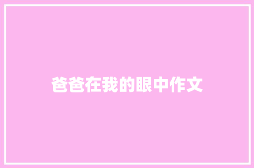 爸爸在我的眼中作文 求职信范文