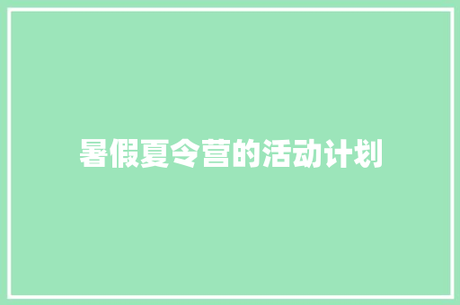 暑假夏令营的活动计划 演讲稿范文