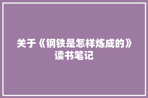 关于《钢铁是怎样炼成的》读书笔记