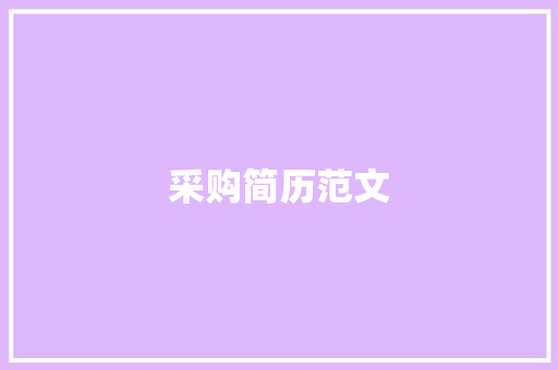 采购简历范文：脱颖而出并获得梦想中的工作的终极指南 简历范文