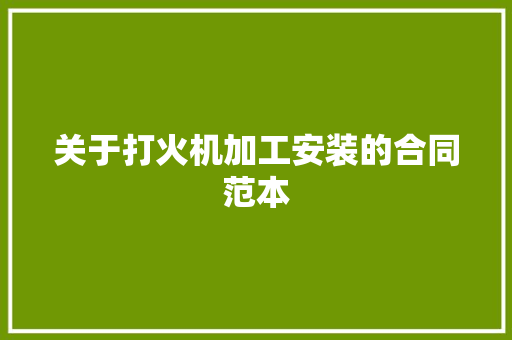 关于打火机加工安装的合同范本