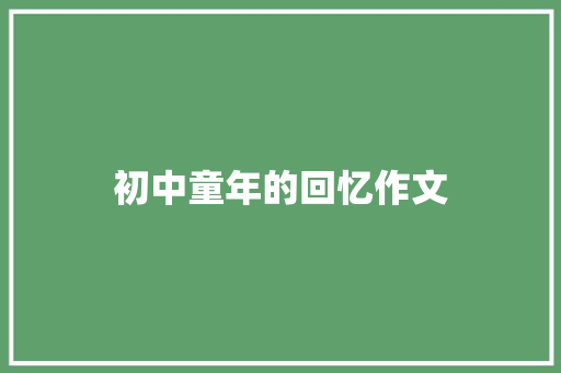 初中童年的回忆作文 散文范文