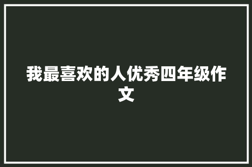 我最喜欢的人优秀四年级作文 记叙文范文