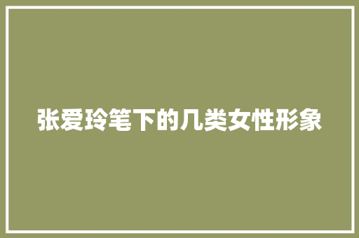 张爱玲笔下的几类女性形象 散文范文