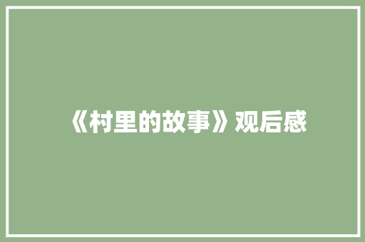 《村里的故事》观后感 商业计划书范文