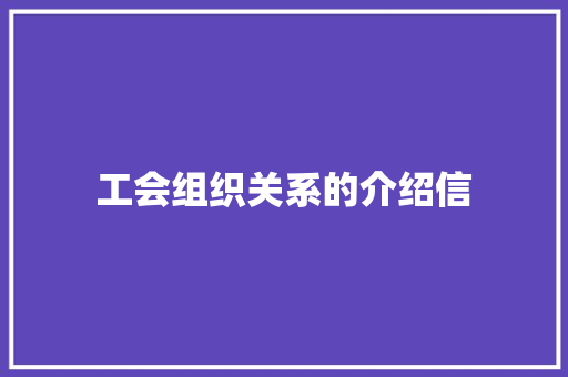 工会组织关系的介绍信 演讲稿范文