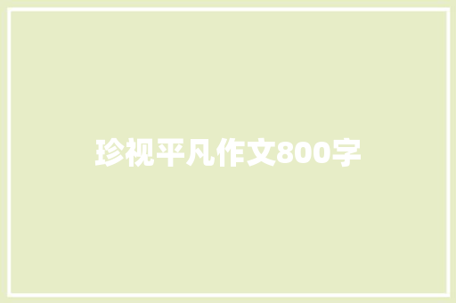 珍视平凡作文800字 演讲稿范文