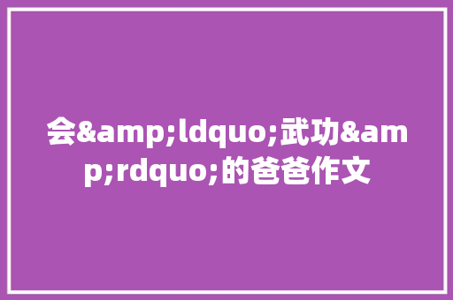 会&ldquo;武功&rdquo;的爸爸作文 散文范文