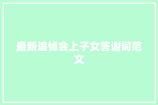 最新追悼会上子女答谢词范文 演讲稿范文