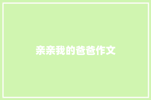 亲亲我的爸爸作文 演讲稿范文