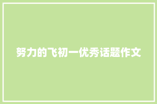 努力的飞初一优秀话题作文 记叙文范文