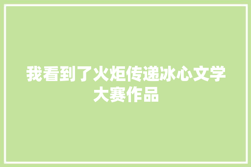 我看到了火炬传递冰心文学大赛作品 散文范文