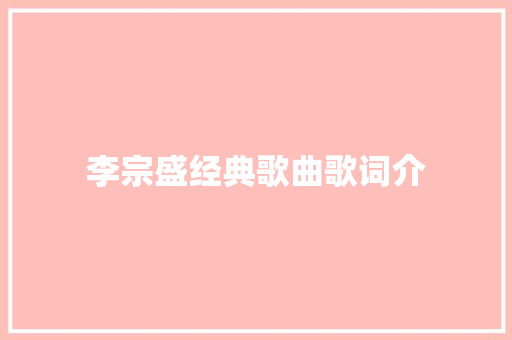 李宗盛经典歌曲歌词介 散文范文