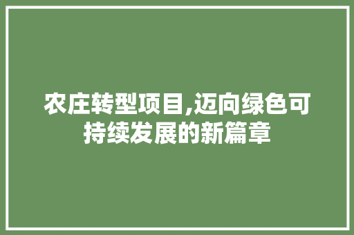 农庄转型项目,迈向绿色可持续发展的新篇章