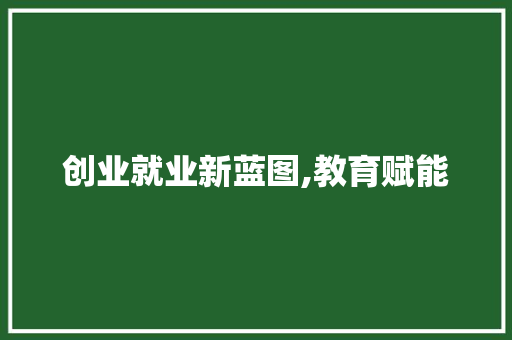创业就业新蓝图,教育赋能，创新驱动