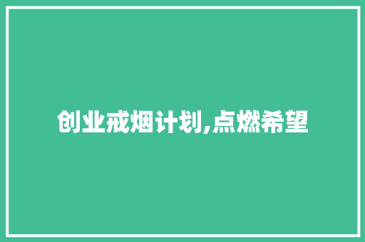 创业戒烟计划,点燃希望，拥抱健康生活