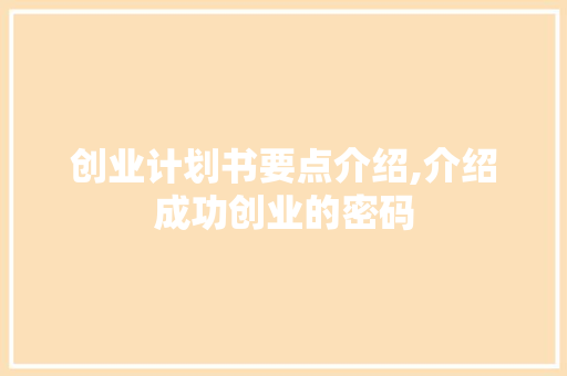 创业计划书要点介绍,介绍成功创业的密码