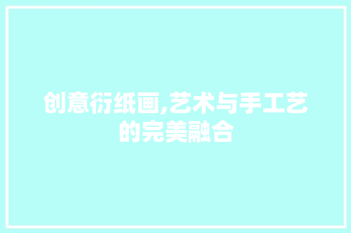 创意衍纸画,艺术与手工艺的完美融合