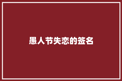 愚人节失恋的签名 简历范文