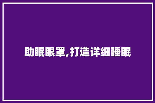 助眠眼罩,打造详细睡眠，拥抱健康生活