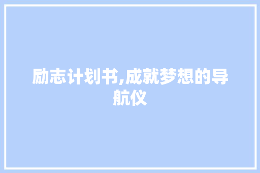 励志计划书,成就梦想的导航仪 求职信范文