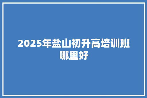 2025年盐山初升高培训班哪里好