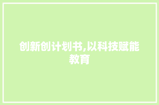 创新创计划书,以科技赋能教育，构建未来智慧校园 应用文范文
