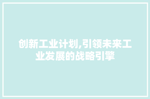 创新工业计划,引领未来工业发展的战略引擎 诗歌范文