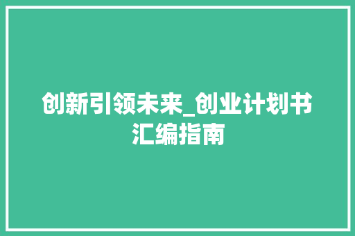创新引领未来_创业计划书汇编指南 简历范文