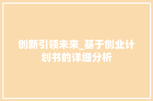 创新引领未来_基于创业计划书的详细分析 求职信范文
