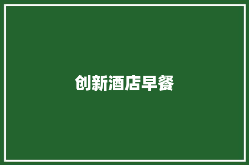 创新酒店早餐，开启美好一天的新篇章 散文范文