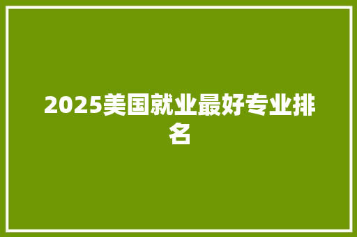 2025美国就业最好专业排名