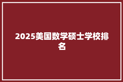2025美国数学硕士学校排名 诗歌范文