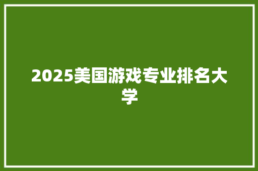 2025美国游戏专业排名大学
