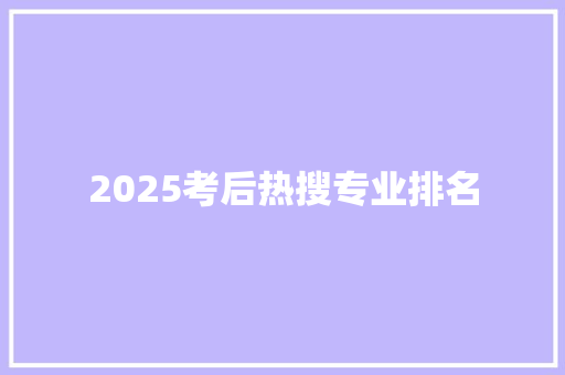 2025考后热搜专业排名