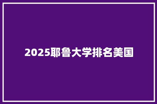 2025耶鲁大学排名美国