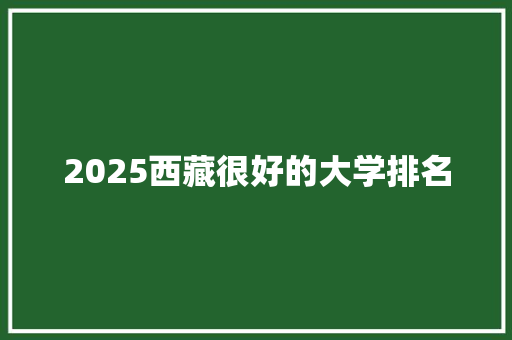 2025西藏很好的大学排名