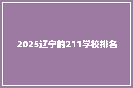 2025辽宁的211学校排名