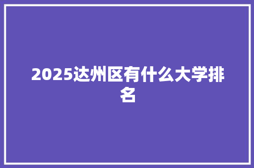 2025达州区有什么大学排名