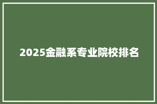 2025金融系专业院校排名 诗歌范文