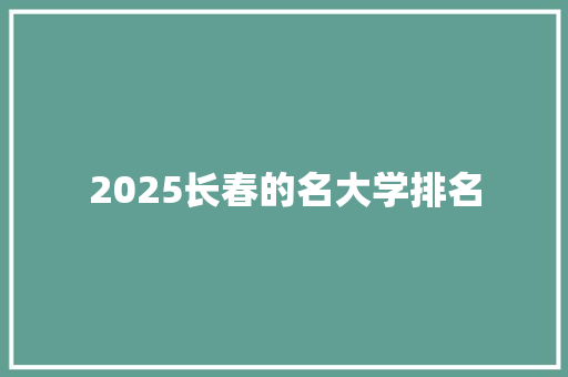 2025长春的名大学排名